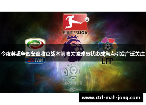 今夜英超争四冬窗收官战术前瞻关键球员状态成焦点引发广泛关注